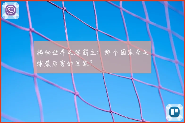 揭秘世界足球霸主：哪个国家是足球最厉害的国家？