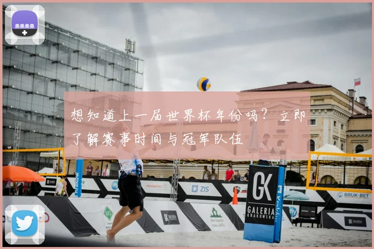 想知道上一届世界杯年份吗？立即了解赛事时间与冠军队伍